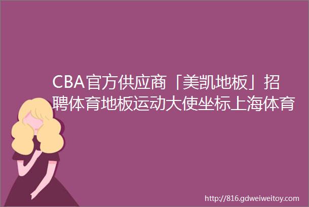 CBA官方供应商「美凯地板」招聘体育地板运动大使坐标上海体育圈招聘